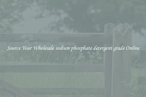 Source Your Wholesale sodium phosphate detergent grade Online