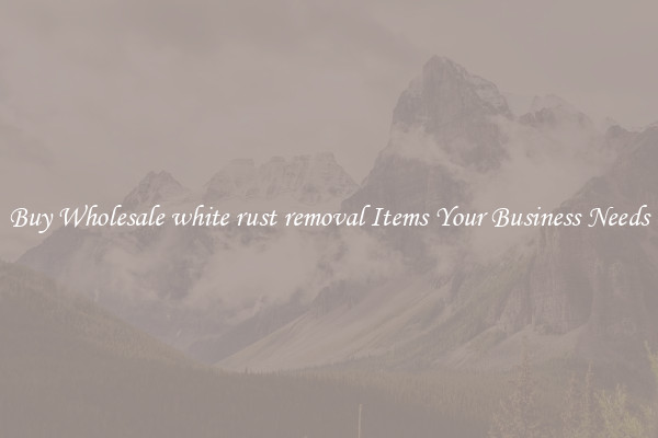 Buy Wholesale white rust removal Items Your Business Needs