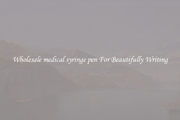 Wholesale medical syringe pen For Beautifully Writing