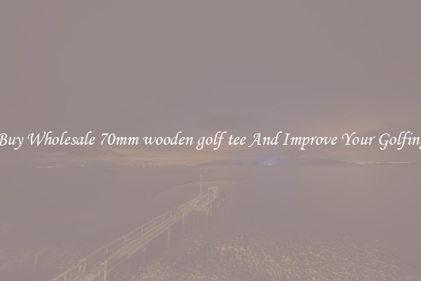 Buy Wholesale 70mm wooden golf tee And Improve Your Golfing