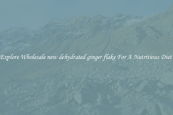 Explore Wholesale new dehydrated ginger flake For A Nutritious Diet 