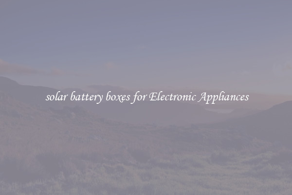 solar battery boxes for Electronic Appliances