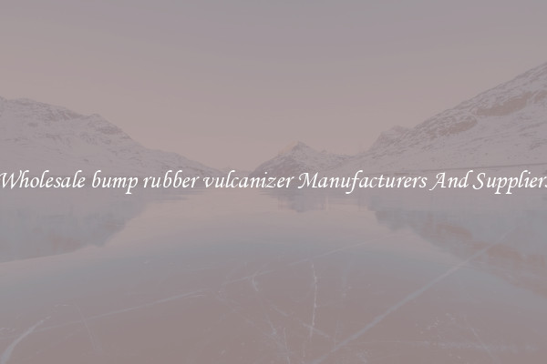 Wholesale bump rubber vulcanizer Manufacturers And Suppliers
