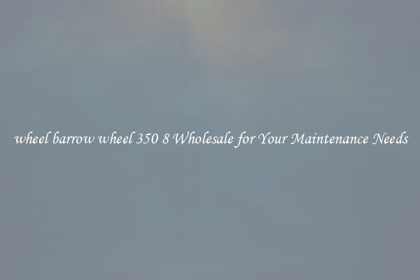 wheel barrow wheel 350 8 Wholesale for Your Maintenance Needs