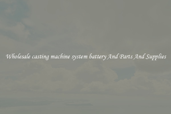 Wholesale casting machine system battery And Parts And Supplies