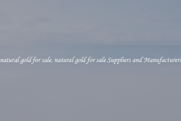 natural gold for sale, natural gold for sale Suppliers and Manufacturers