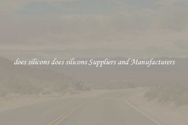 does silicons does silicons Suppliers and Manufacturers