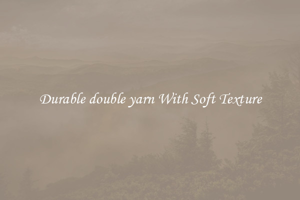 Durable double yarn With Soft Texture