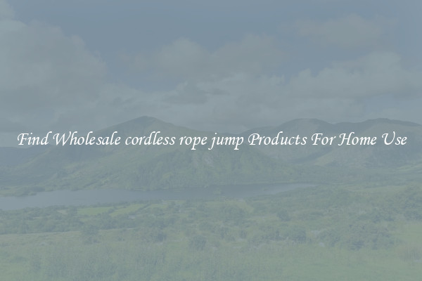 Find Wholesale cordless rope jump Products For Home Use