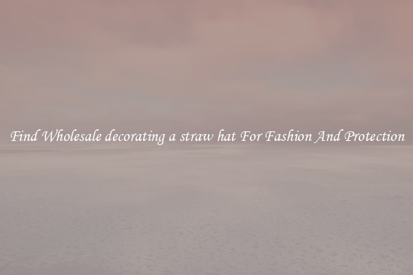 Find Wholesale decorating a straw hat For Fashion And Protection