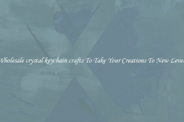 Wholesale crystal keychain crafts To Take Your Creations To New Levels