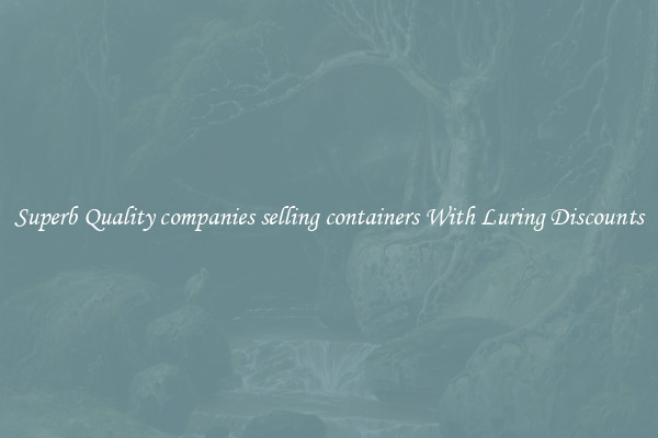 Superb Quality companies selling containers With Luring Discounts
