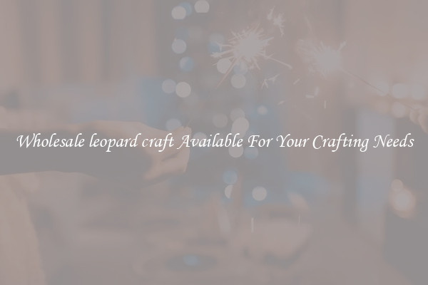 Wholesale leopard craft Available For Your Crafting Needs