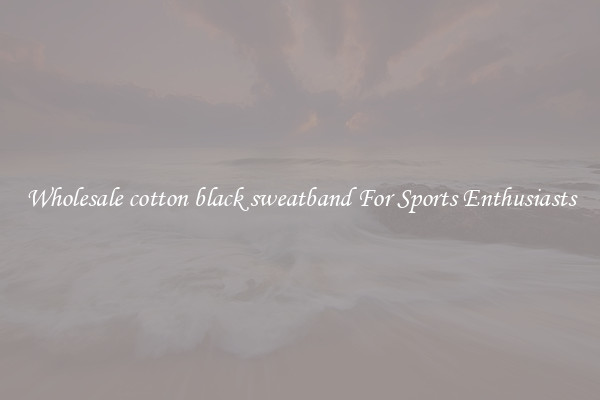 Wholesale cotton black sweatband For Sports Enthusiasts