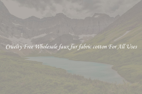 Cruelty Free Wholesale faux fur fabric cotton For All Uses