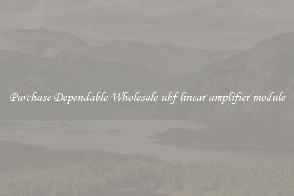 Purchase Dependable Wholesale uhf linear amplifier module