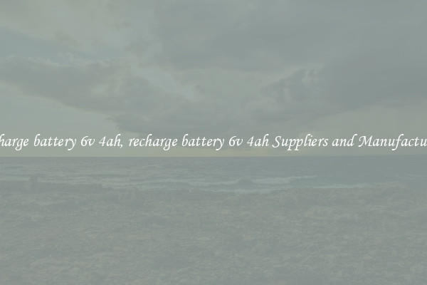 recharge battery 6v 4ah, recharge battery 6v 4ah Suppliers and Manufacturers