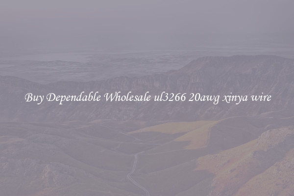 Buy Dependable Wholesale ul3266 20awg xinya wire