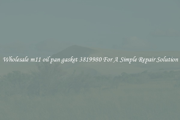 Wholesale m11 oil pan gasket 3819980 For A Simple Repair Solution