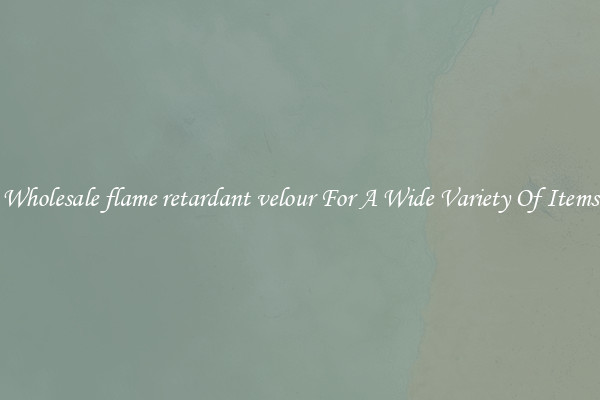 Wholesale flame retardant velour For A Wide Variety Of Items