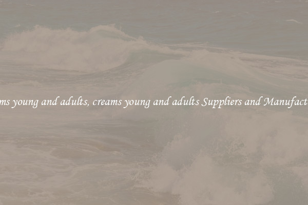 creams young and adults, creams young and adults Suppliers and Manufacturers