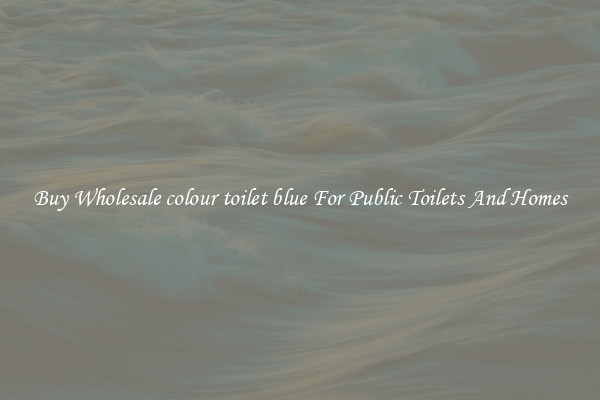 Buy Wholesale colour toilet blue For Public Toilets And Homes