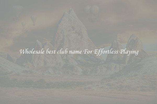 Wholesale best club name For Effortless Playing