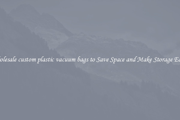Wholesale custom plastic vacuum bags to Save Space and Make Storage Easier