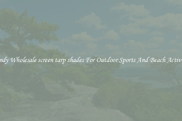 Trendy Wholesale screen tarp shades For Outdoor Sports And Beach Activities