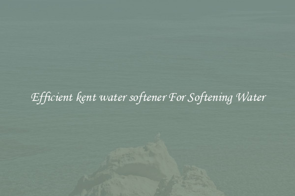 Efficient kent water softener For Softening Water
