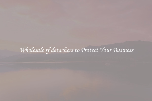 Wholesale rf detachers to Protect Your Business