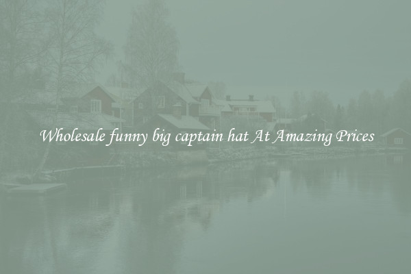 Wholesale funny big captain hat At Amazing Prices