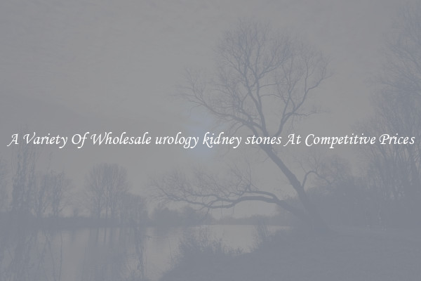 A Variety Of Wholesale urology kidney stones At Competitive Prices