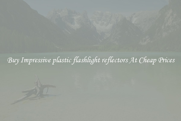 Buy Impressive plastic flashlight reflectors At Cheap Prices