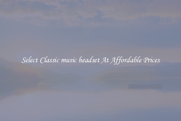 Select Classic music headset At Affordable Prices