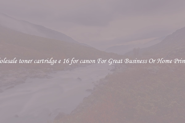 Wholesale toner cartridge e 16 for canon For Great Business Or Home Printing