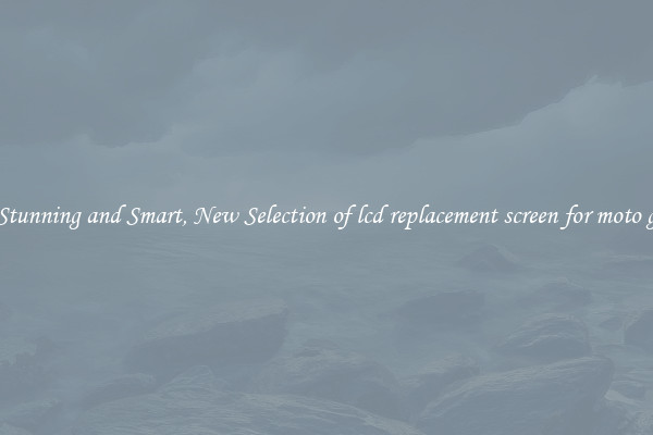 Stunning and Smart, New Selection of lcd replacement screen for moto g