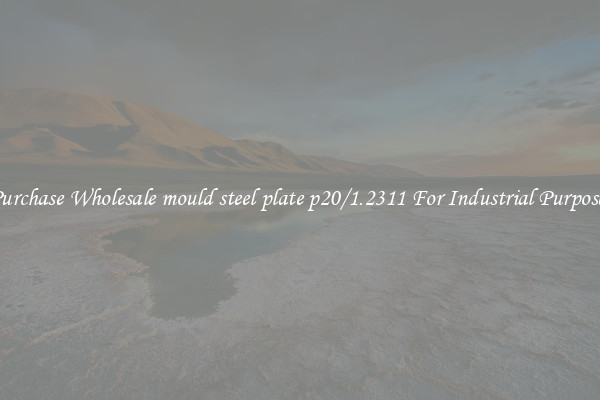 Purchase Wholesale mould steel plate p20/1.2311 For Industrial Purposes