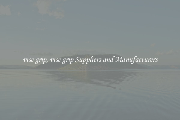 vise grip, vise grip Suppliers and Manufacturers