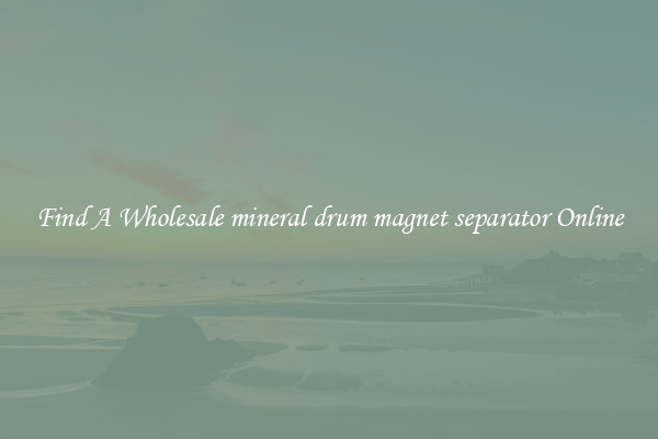 Find A Wholesale mineral drum magnet separator Online