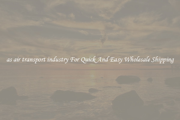 as air transport industry For Quick And Easy Wholesale Shipping