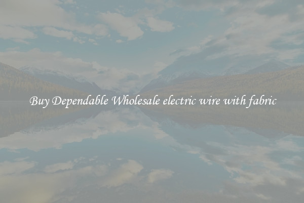 Buy Dependable Wholesale electric wire with fabric