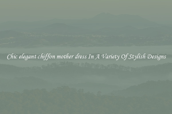Chic elegant chiffon mother dress In A Variety Of Stylish Designs