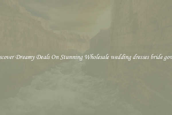 Discover Dreamy Deals On Stunning Wholesale wedding dresses bride gowns