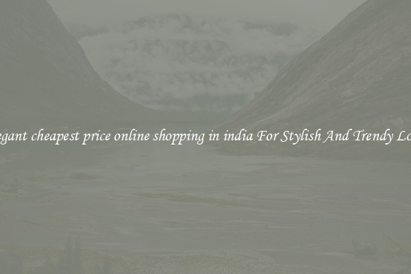 Elegant cheapest price online shopping in india For Stylish And Trendy Looks