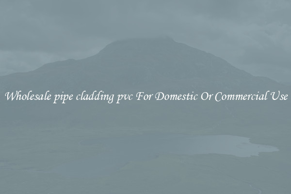 Wholesale pipe cladding pvc For Domestic Or Commercial Use