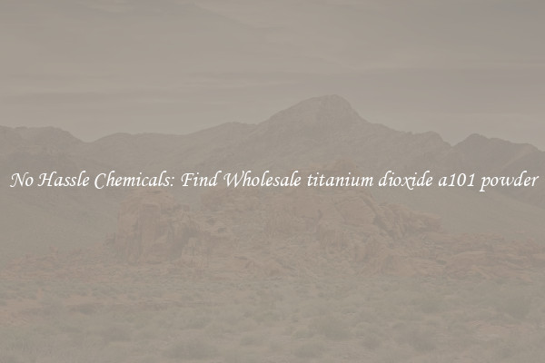No Hassle Chemicals: Find Wholesale titanium dioxide a101 powder