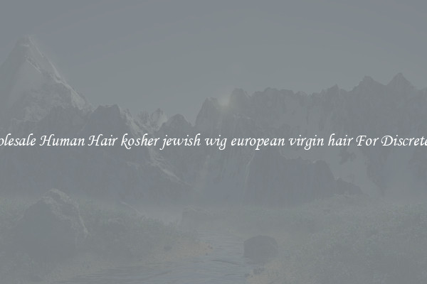 Wholesale Human Hair kosher jewish wig european virgin hair For Discreteness