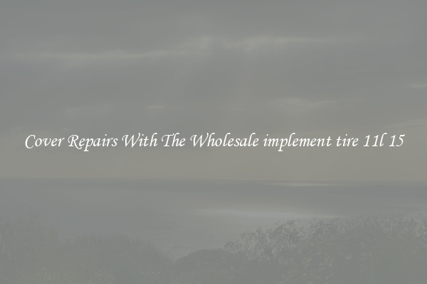  Cover Repairs With The Wholesale implement tire 11l 15 