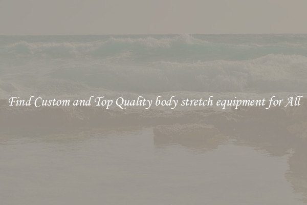 Find Custom and Top Quality body stretch equipment for All